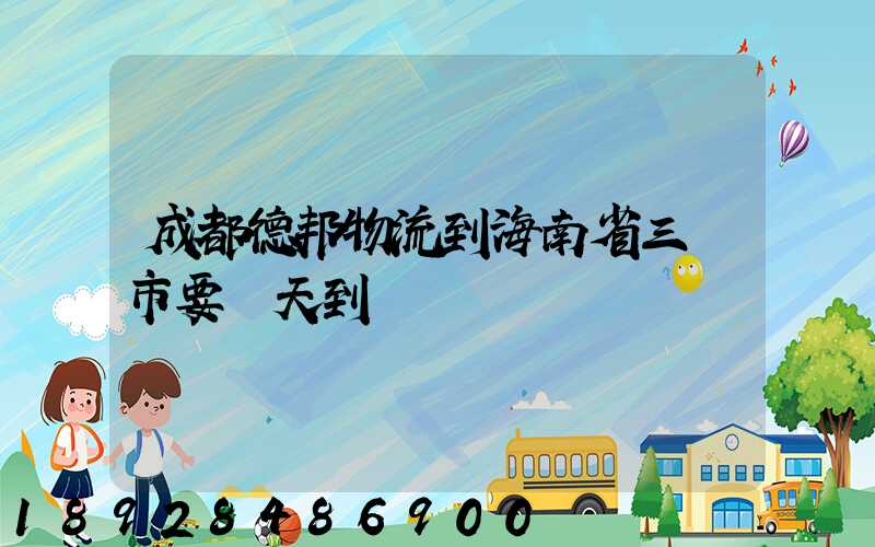成都德邦物流到海南省三亞市要幾天到達