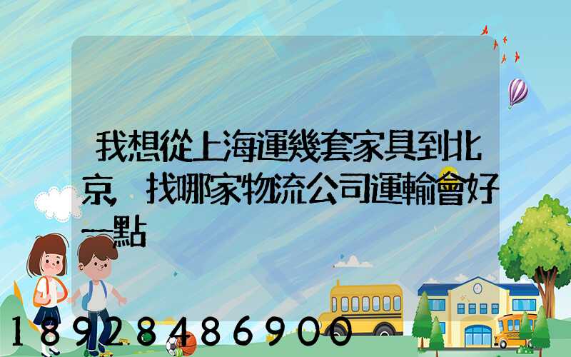 我想從上海運幾套家具到北京,找哪家物流公司運輸會好一點