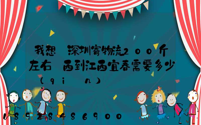 我想從深圳寄物流200斤左右東西到江西宜春需要多少錢(qián)