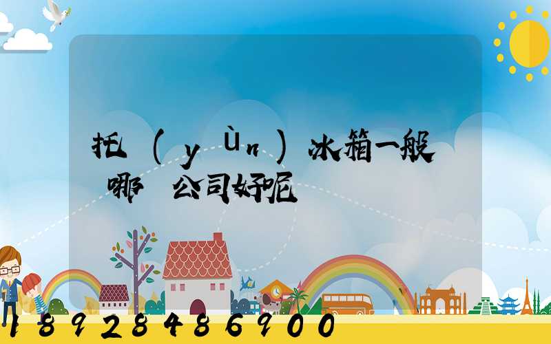 托運(yùn)冰箱一般選擇哪個公司好呢
