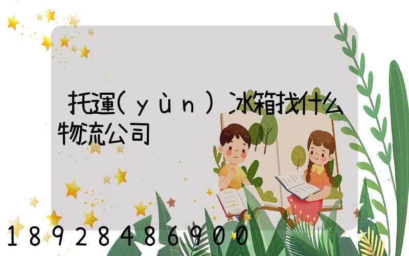 托運(yùn)冰箱找什么物流公司