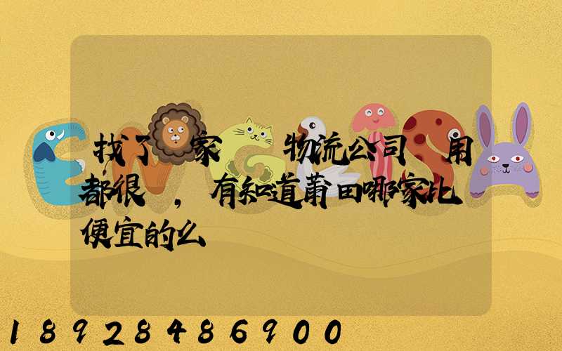 找了幾家國際物流公司費用都很貴,有知道莆田哪家比較便宜的么