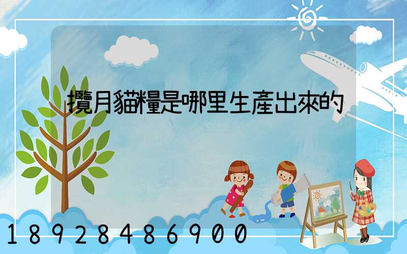 攬月貓糧是哪里生產出來的