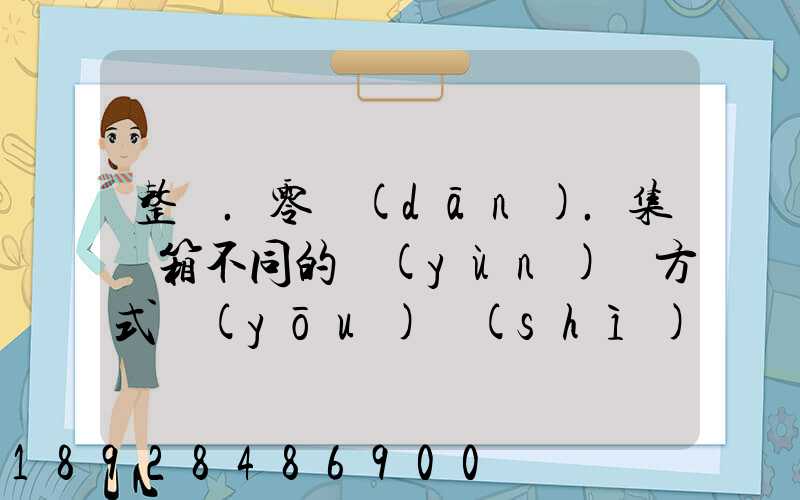 整車.零擔(dān).集裝箱不同的運(yùn)輸方式優(yōu)勢(shì)各是什么