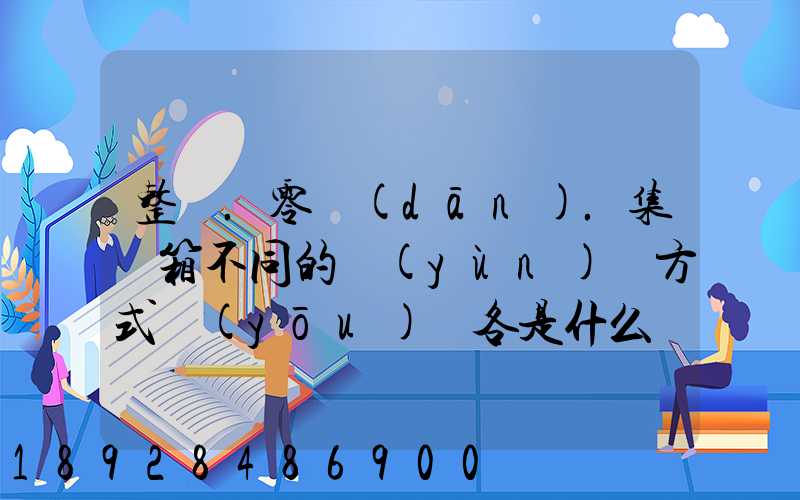 整車.零擔(dān).集裝箱不同的運(yùn)輸方式優(yōu)勢各是什么