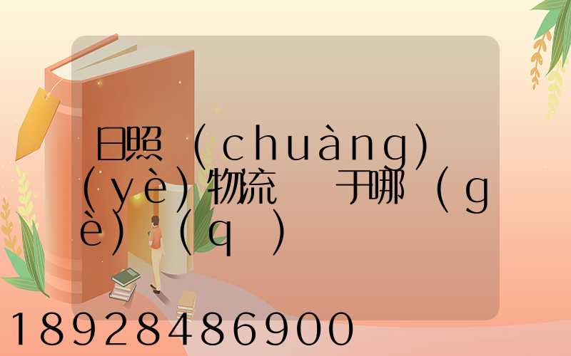 日照創(chuàng)業(yè)物流園屬于哪個(gè)區(qū)