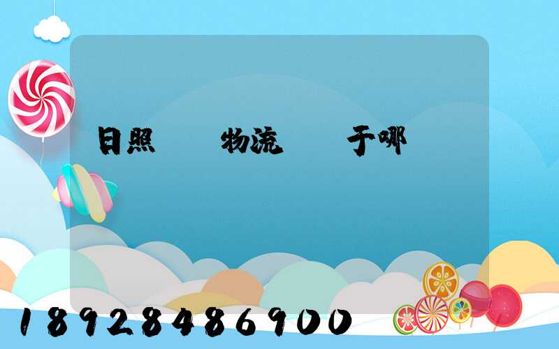 日照創業物流園屬于哪個區