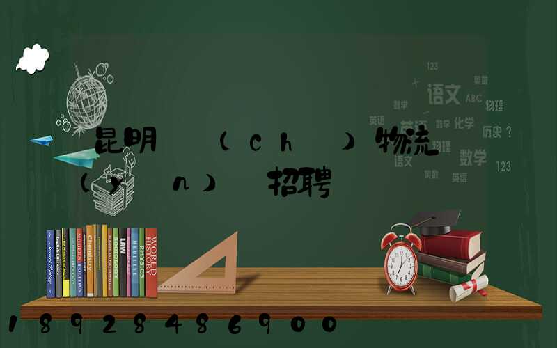 昆明倉儲(chǔ)物流運(yùn)輸招聘