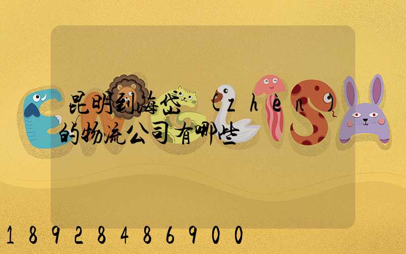 昆明到海岱鎮(zhèn)的物流公司有哪些