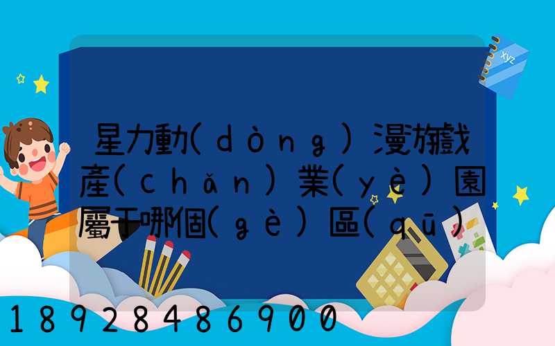 星力動(dòng)漫游戲產(chǎn)業(yè)園屬于哪個(gè)區(qū)