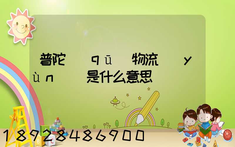 普陀區(qū)物流運(yùn)輸是什么意思