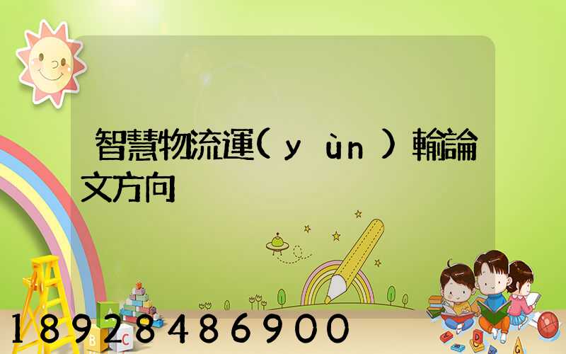 智慧物流運(yùn)輸論文方向