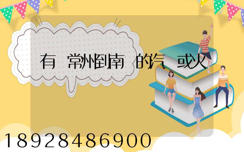 有從常州到南陽的汽車或火車沒