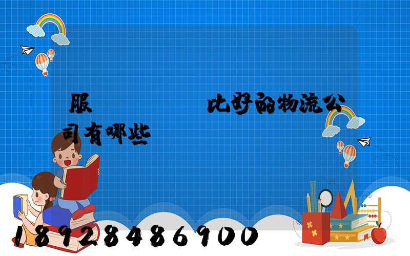 服務(wù)比好的物流公司有哪些？