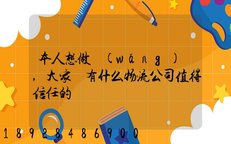 本人想做網(wǎng)購,大家說有什么物流公司值得信任的