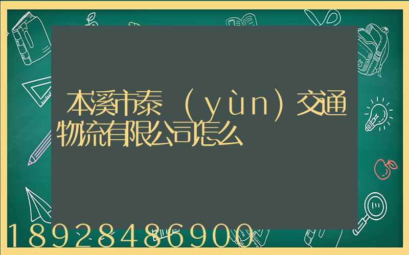 本溪市泰運(yùn)交通物流有限公司怎么樣