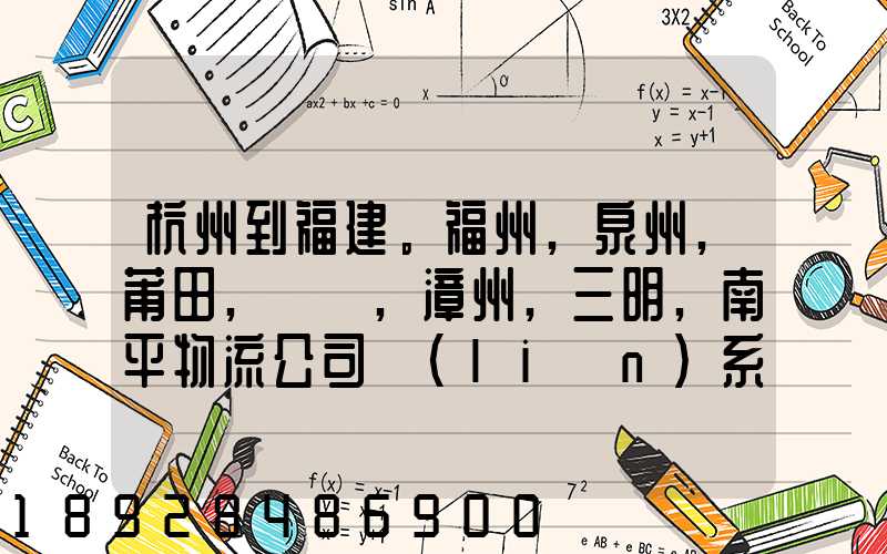 杭州到福建。福州,泉州,莆田,廈門,漳州,三明,南平物流公司聯(lián)系。。