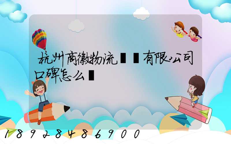 杭州商徽物流運輸有限公司口碑怎么樣