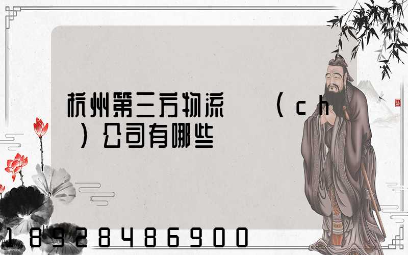 杭州第三方物流倉儲(chǔ)公司有哪些