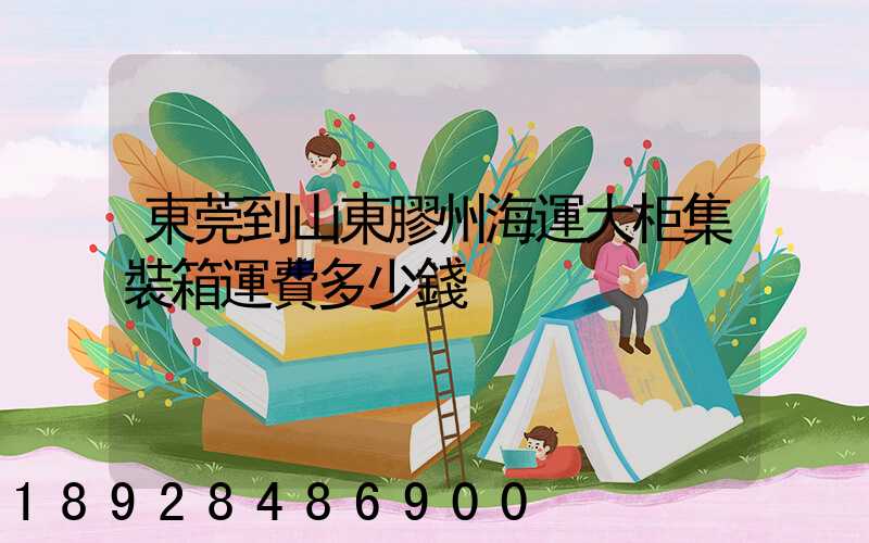 東莞到山東膠州海運大柜集裝箱運費多少錢