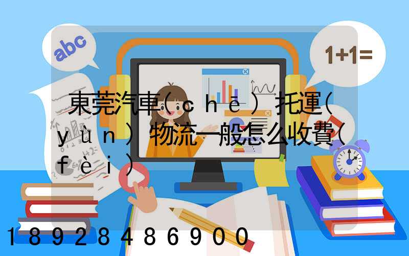東莞汽車(chē)托運(yùn)物流一般怎么收費(fèi)