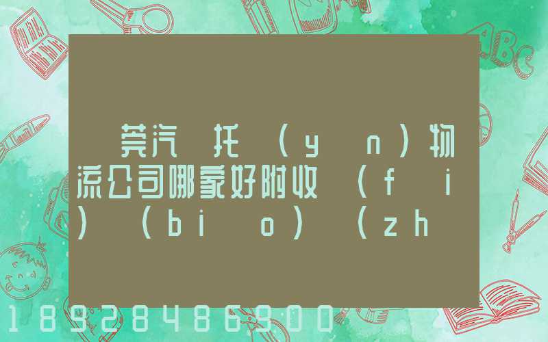 東莞汽車托運(yùn)物流公司哪家好附收費(fèi)標(biāo)準(zhǔn)
