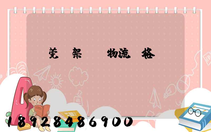 東莞鋼架運輸物流價格