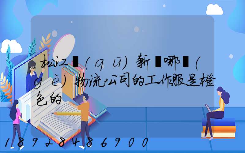 松江區(qū)新橋哪個(gè)物流公司的工作服是橙色的