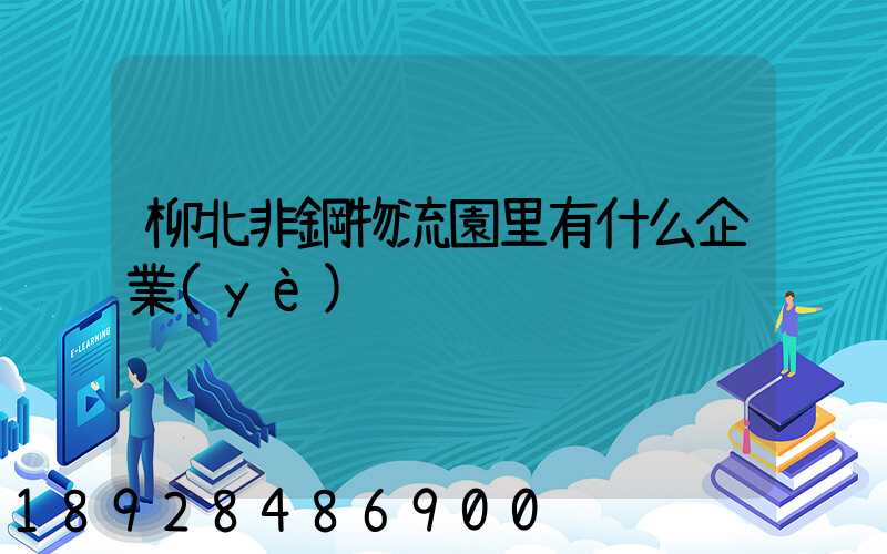 柳北非鋼物流園里有什么企業(yè)