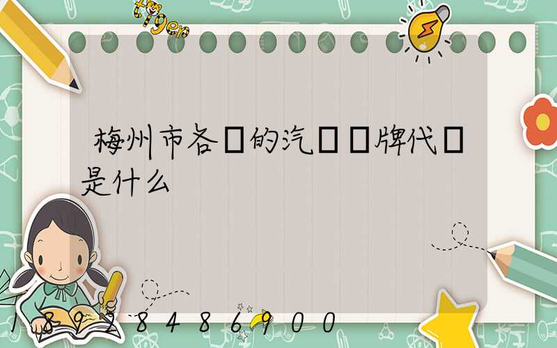 梅州市各縣的汽車車牌代碼是什么