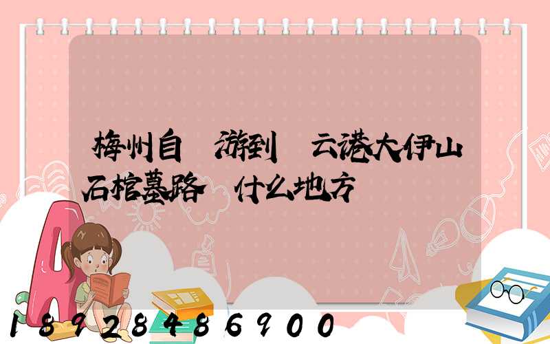 梅州自駕游到連云港大伊山石棺墓路過什么地方