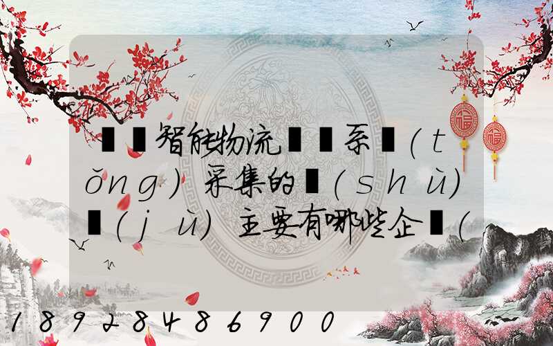 標題智能物流運輸系統(tǒng)采集的數(shù)據(jù)主要有哪些企業(yè)會用到