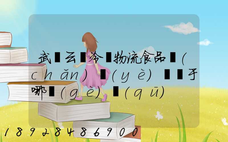 武漢云鳥冷鏈物流食品產(chǎn)業(yè)園屬于哪個(gè)區(qū)