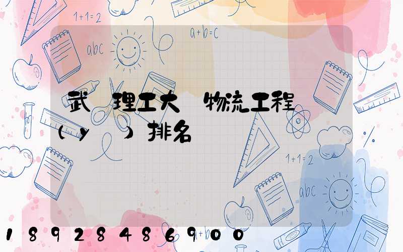 武漢理工大學物流工程專業(yè)排名