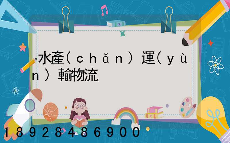 水產(chǎn)運(yùn)輸物流