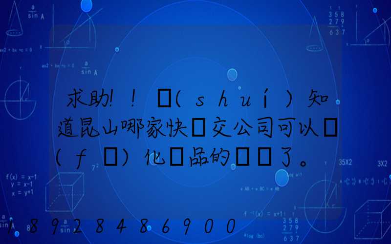 求助!!誰(shuí)知道昆山哪家快遞交公司可以發(fā)化妝品的謝謝了。