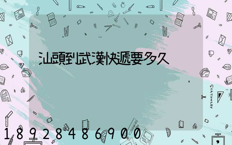 汕頭到武漢快遞要多久