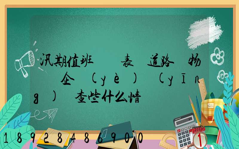 汛期值班記錄表對道路貨物運輸企業(yè)應(yīng)檢查些什么情況