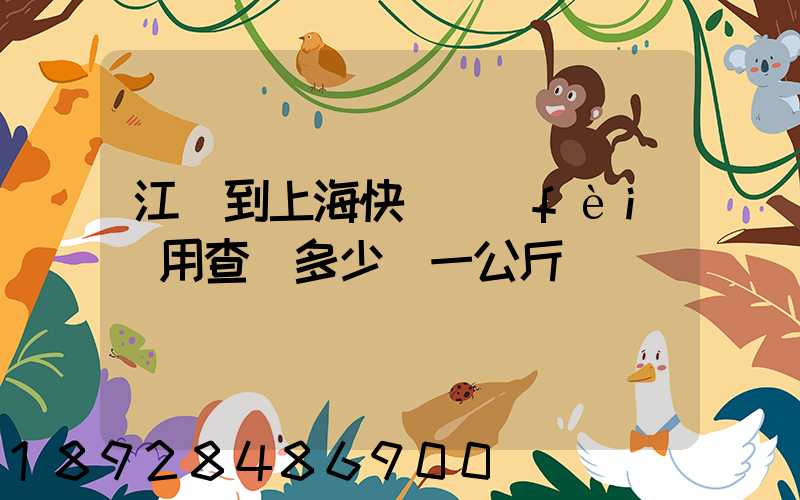 江蘇到上海快遞費(fèi)用查詢多少錢一公斤