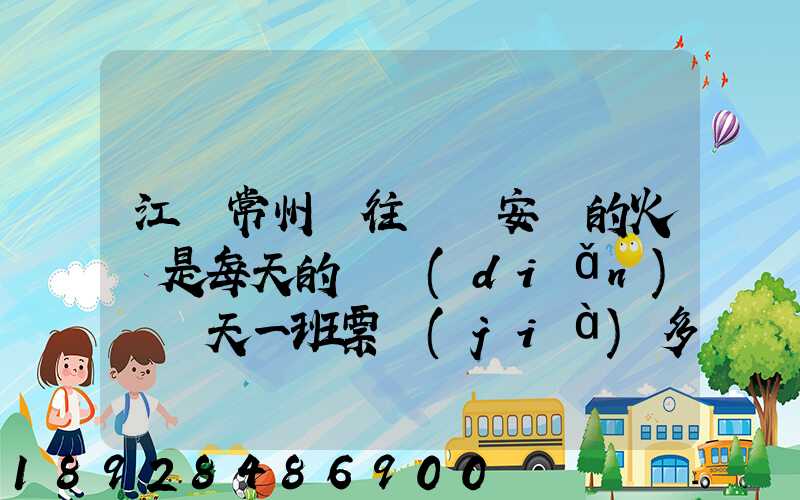 江蘇常州開往懷寧安慶的火車是每天的幾點(diǎn)鐘幾天一班票價(jià)多少多久能...