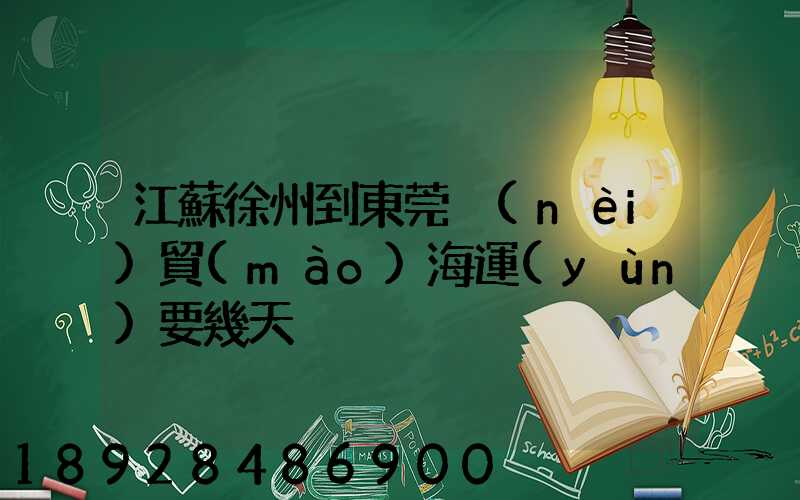 江蘇徐州到東莞內(nèi)貿(mào)海運(yùn)要幾天