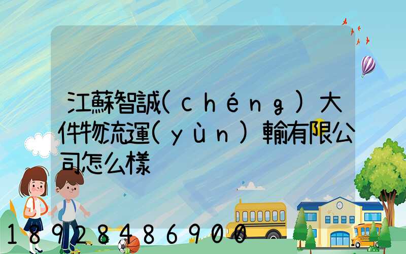 江蘇智誠(chéng)大件物流運(yùn)輸有限公司怎么樣