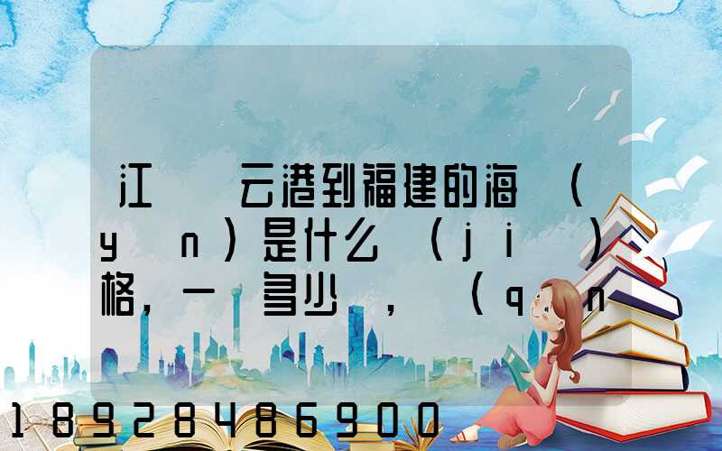 江蘇連云港到福建的海運(yùn)是什么價(jià)格,一頓多少錢,請(qǐng)大家說(shuō)說(shuō),加高分...