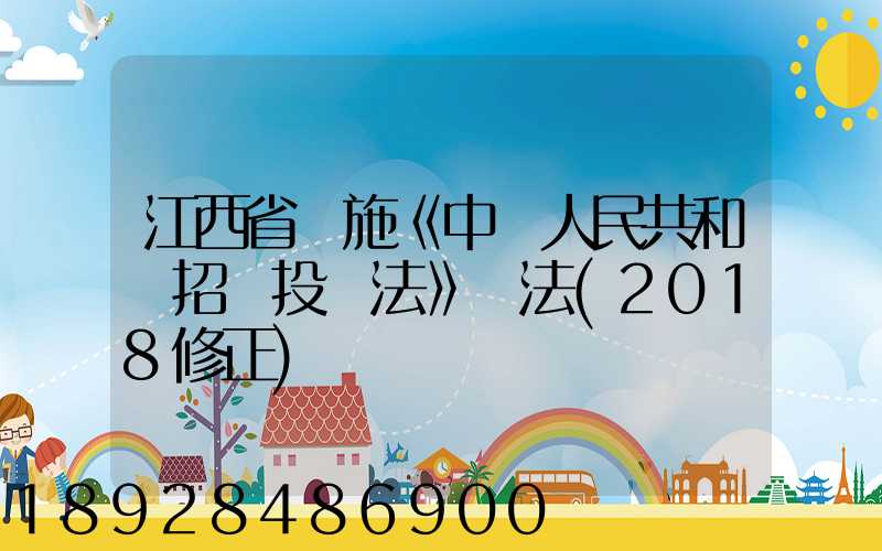 江西省實施《中華人民共和國招標投標法》辦法(2018修正)
