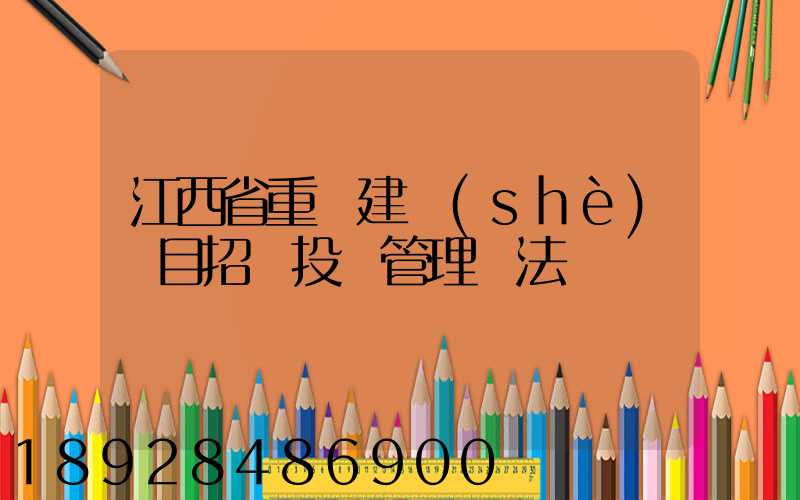 江西省重點建設(shè)項目招標投標管理辦法