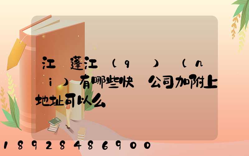 江門蓬江區(qū)內(nèi)有哪些快遞公司加附上地址可以么謝謝