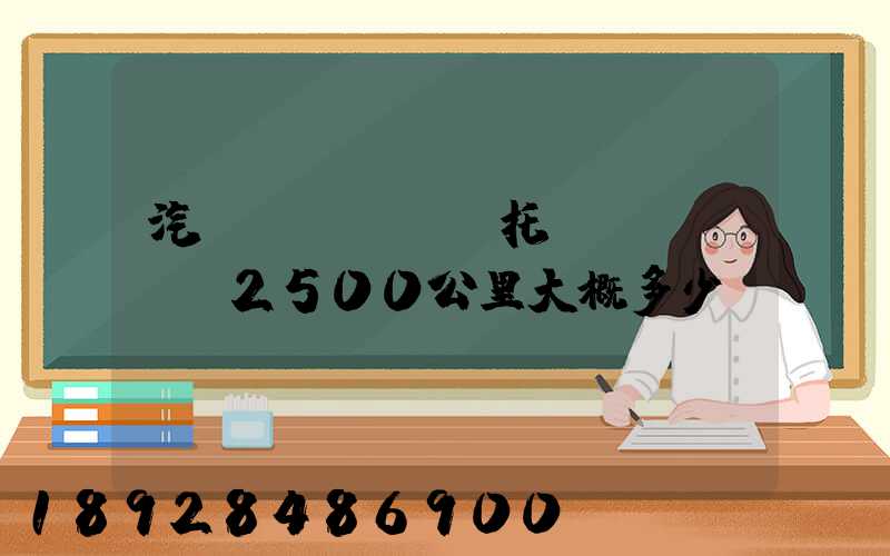 汽車(chē)托運(yùn)2500公里大概多少錢(qián)