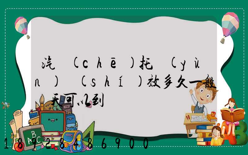 汽車(chē)托運(yùn)時(shí)效多久一般幾天可以到