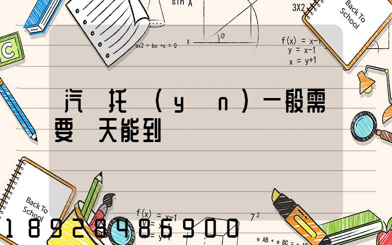 汽車托運(yùn)一般需要幾天能到