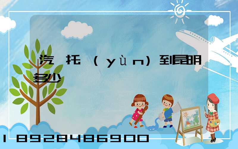 汽車托運(yùn)到昆明多少錢